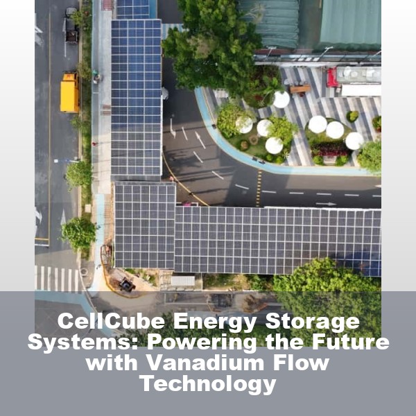 CellCube Energy Storage Systems: Powering the Future with Vanadium Flow Technology